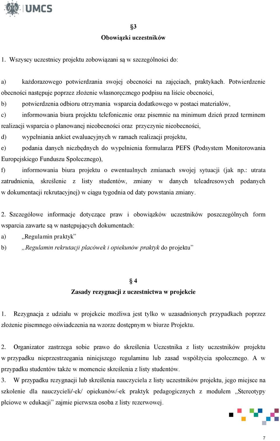 projektu telefonicznie oraz pisemnie na minimum dzień przed terminem realizacji wsparcia o planowanej nieobecności oraz przyczynie nieobecności, d) wypełniania ankiet ewaluacyjnych w ramach