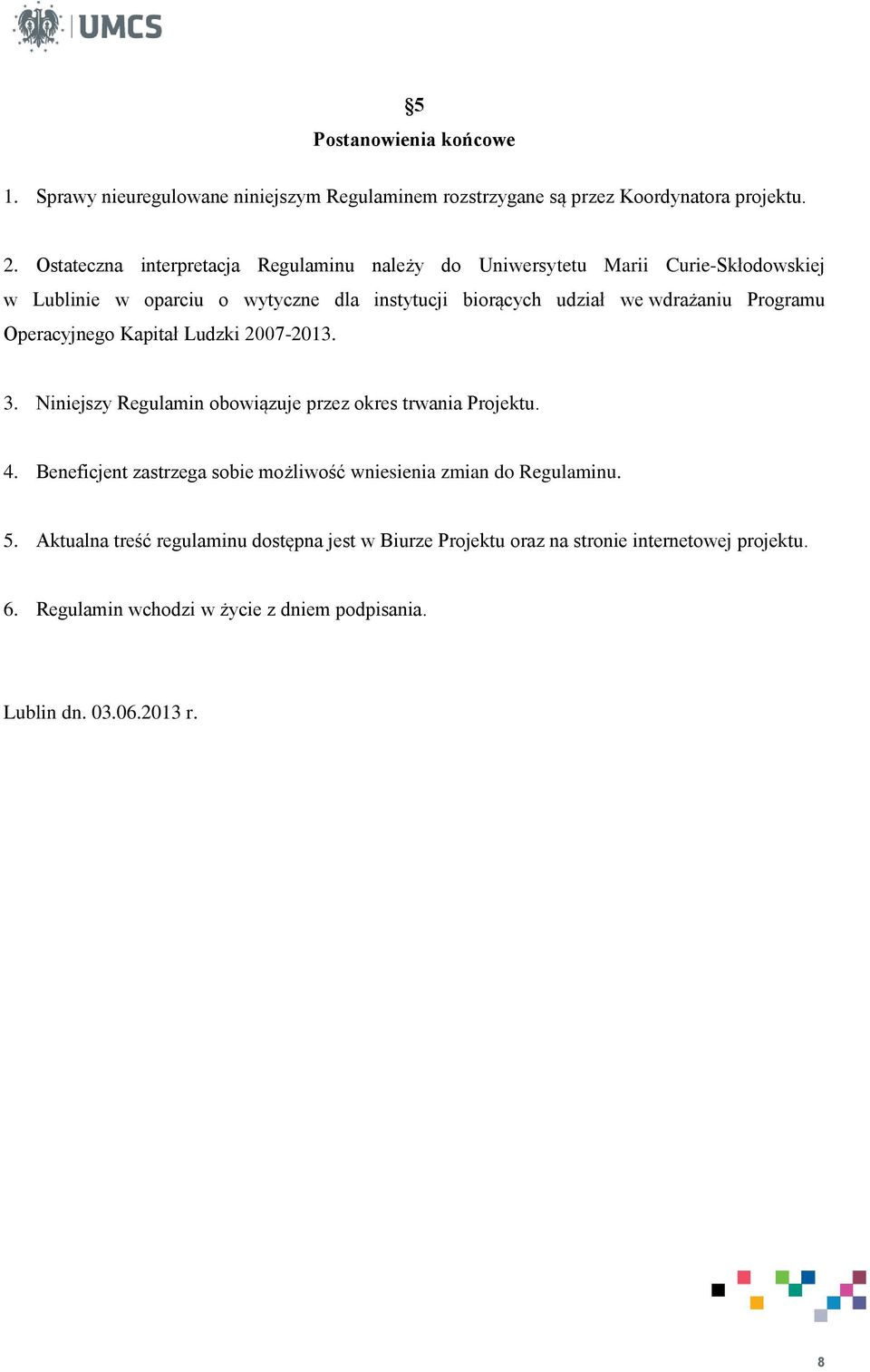 Programu Operacyjnego Kapitał Ludzki 2007-2013. 3. Niniejszy Regulamin obowiązuje przez okres trwania Projektu. 4.