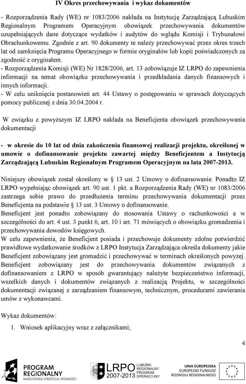 90 dokumenty te naleŝy przechowywać przez okres trzech lat od zamknięcia Programu Operacyjnego w formie oryginałów lub kopii poświadczonych za zgodność z oryginałem.