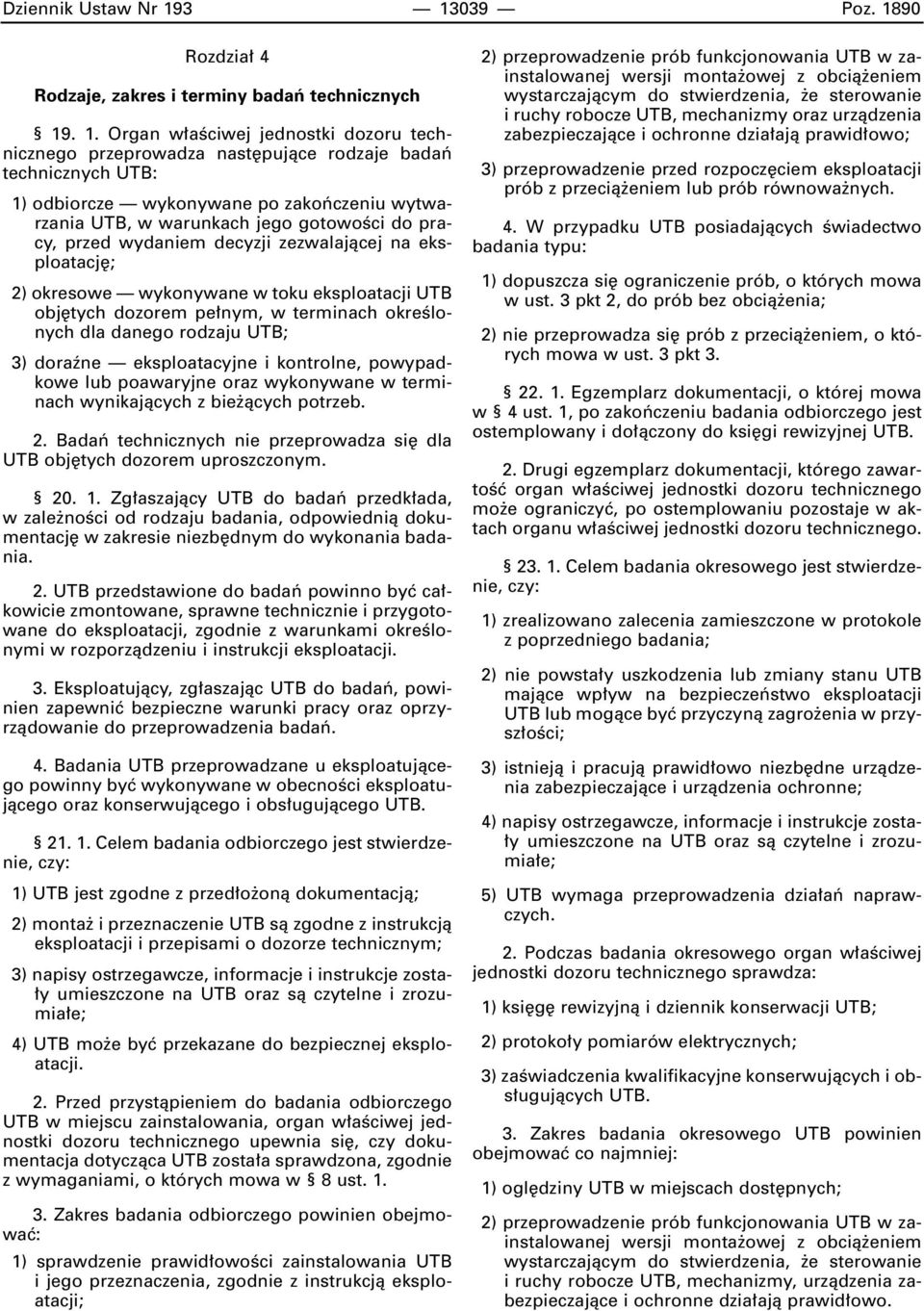 wykonywane po zakoƒczeniu wytwarzania UTB, w warunkach jego gotowoêci do pracy, przed wydaniem decyzji zezwalajàcej na eksploatacj ; 2) okresowe wykonywane w toku eksploatacji UTB obj tych dozorem pe