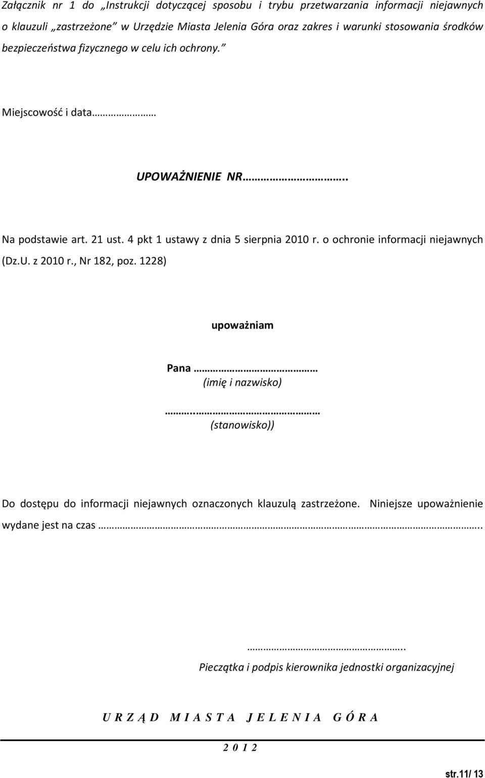 4 pkt 1 ustawy z dnia 5 sierpnia 2010 r. o ochronie informacji niejawnych (Dz.U. z 2010 r., Nr 182, poz. 1228) upoważniam Pana (imię i nazwisko).