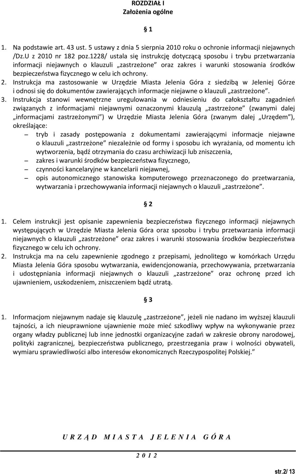 2. Instrukcja ma zastosowanie w Urzędzie Miasta Jelenia Góra z siedzibą w Jeleniej Górze i odnosi się do dokumentów zawierających informacje niejawne o klauzuli zastrzeżone. 3.