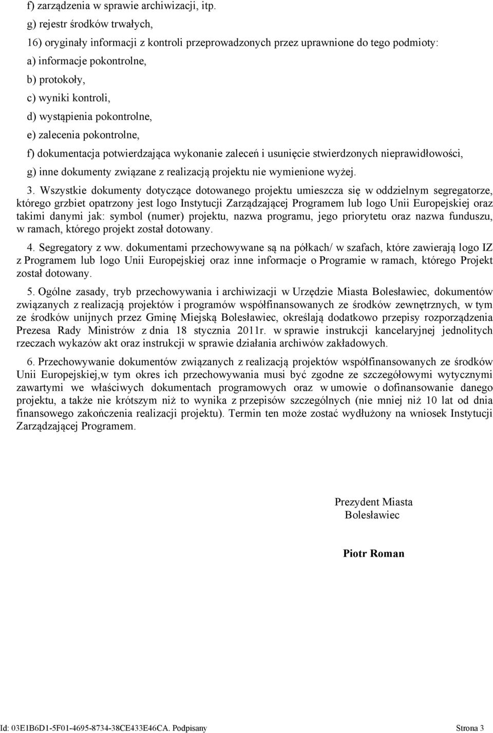 pokontrolne, e) zalecenia pokontrolne, f) dokumentacja potwierdzająca wykonanie zaleceń i usunięcie stwierdzonych nieprawidłowości, g) inne dokumenty związane z realizacją projektu nie wymienione