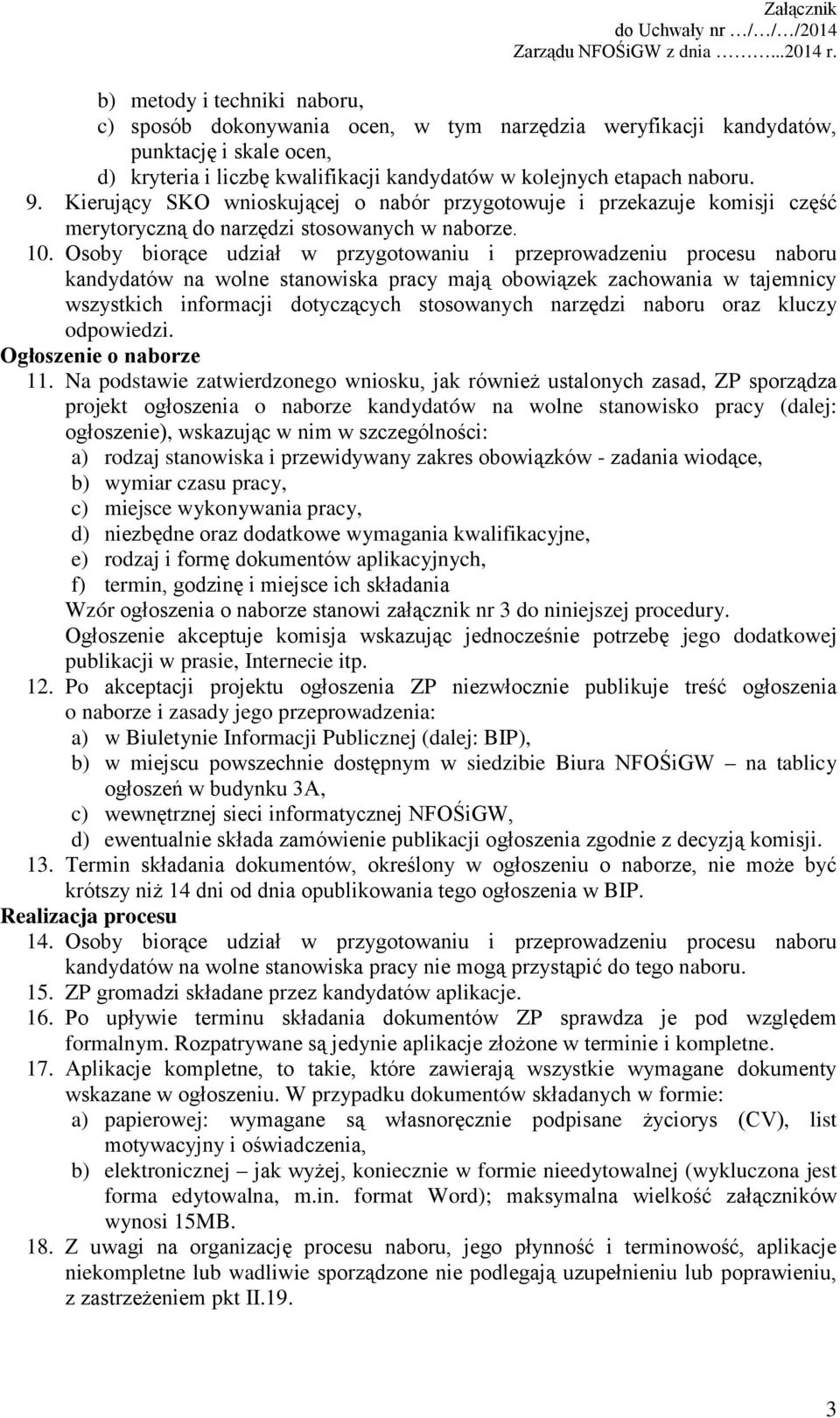 Osoby biorące udział w przygotowaniu i przeprowadzeniu procesu naboru kandydatów na wolne stanowiska pracy mają obowiązek zachowania w tajemnicy wszystkich informacji dotyczących stosowanych narzędzi