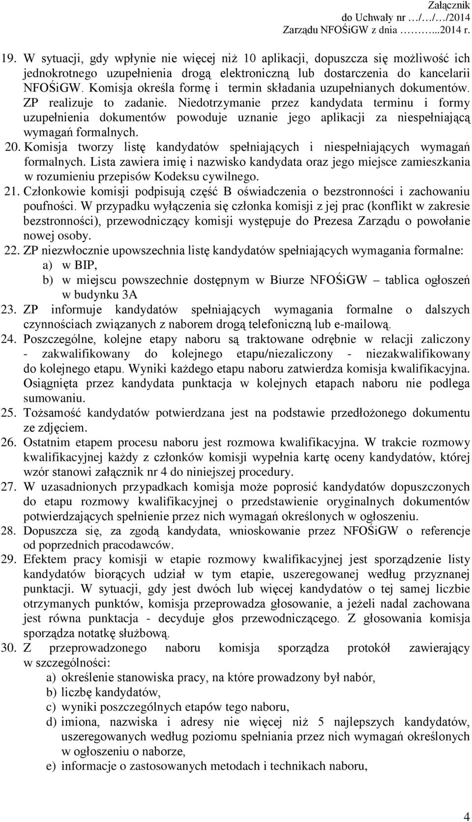 Niedotrzymanie przez kandydata terminu i formy uzupełnienia dokumentów powoduje uznanie jego aplikacji za niespełniającą wymagań formalnych. 20.