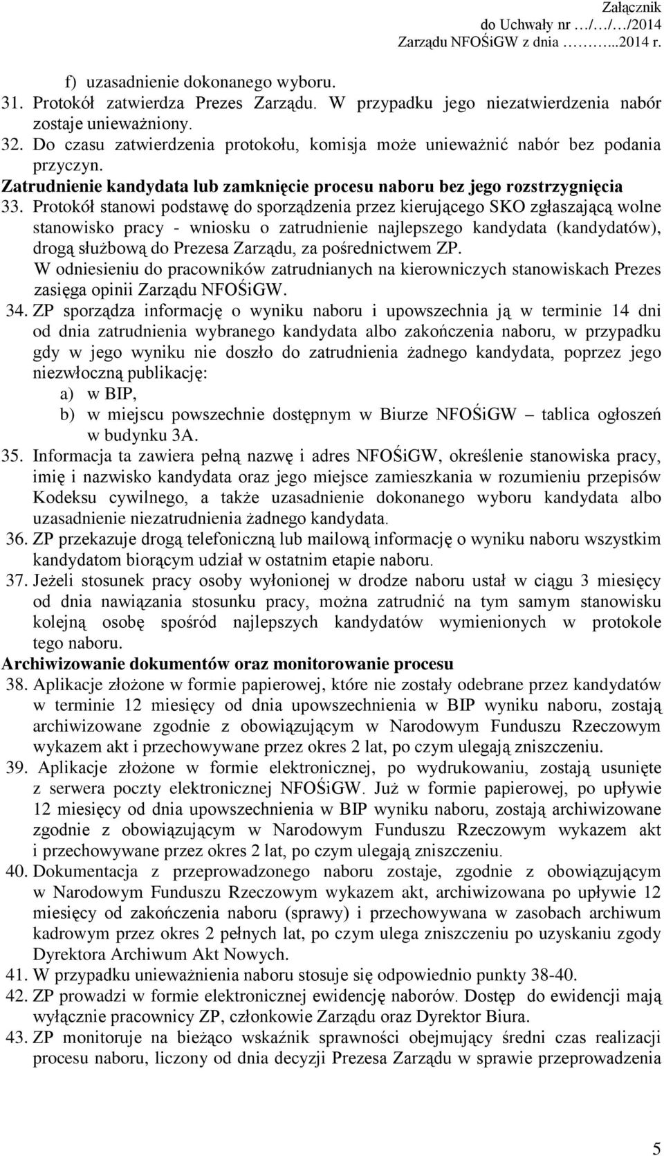 Protokół stanowi podstawę do sporządzenia przez kierującego SKO zgłaszającą wolne stanowisko pracy - wniosku o zatrudnienie najlepszego kandydata (kandydatów), drogą służbową do Prezesa Zarządu, za