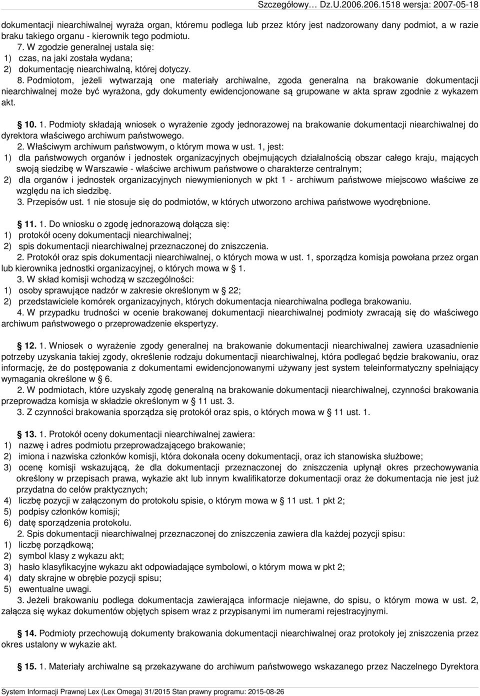 Podmiotom, jeżeli wytwarzają one materiały archiwalne, zgoda generalna na brakowanie dokumentacji niearchiwalnej może być wyrażona, gdy dokumenty ewidencjonowane są grupowane w akta spraw zgodnie z