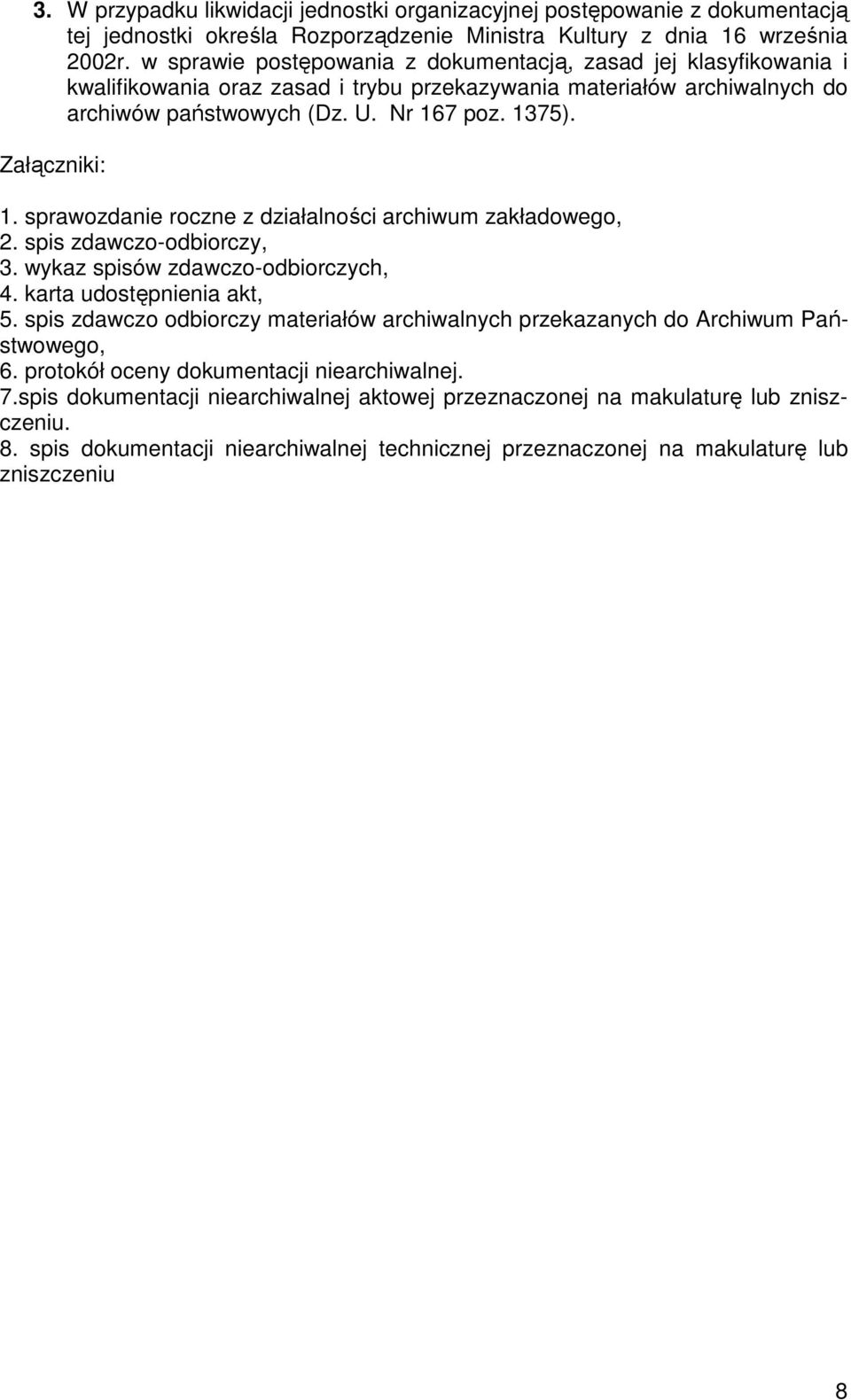 Załączniki: 1. sprawozdanie roczne z działalności archiwum zakładowego, 2. spis zdawczo-odbiorczy, 3. wykaz spisów zdawczo-odbiorczych, 4. karta udostępnienia akt, 5.