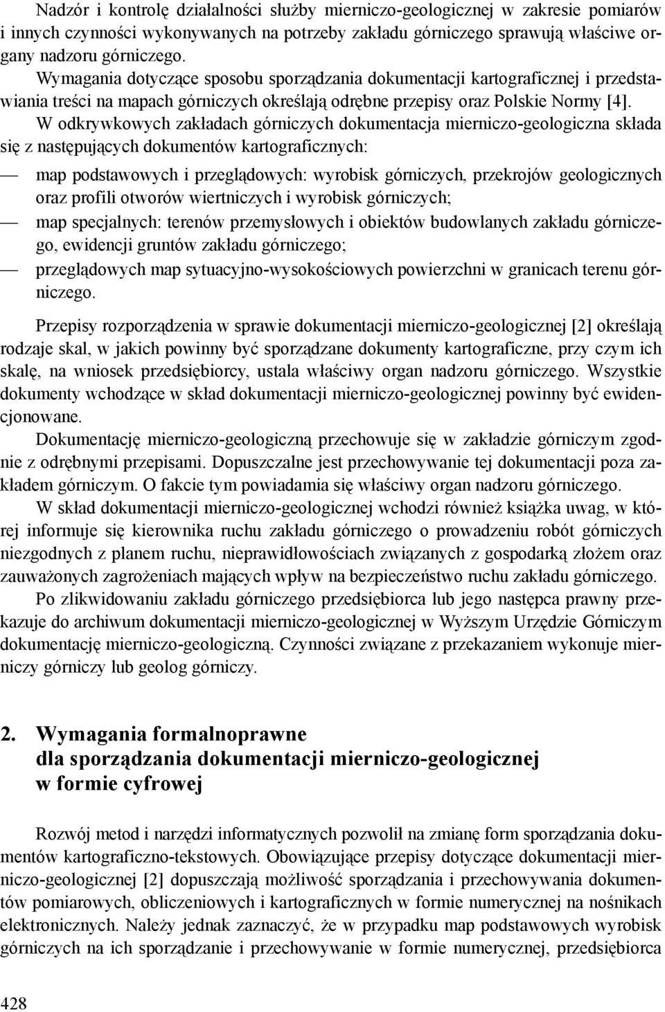 W odkrywkowych zakładach górniczych dokumentacja mierniczo-geologiczna składa się z następujących dokumentów kartograficznych: map podstawowych i przeglądowych: wyrobisk górniczych, przekrojów