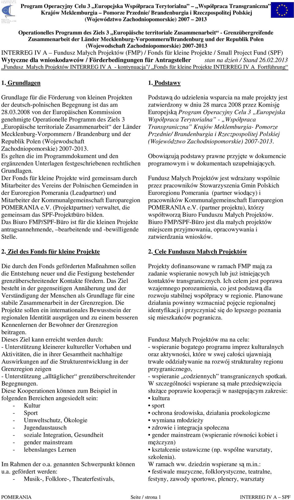 (Wojewodschaft Zachodniopomorskie) 2007-2013. Es gelten die im Programmdokument und den ergänzenden Unterlagen festgeschriebenen rechtlichen Grundlagen.