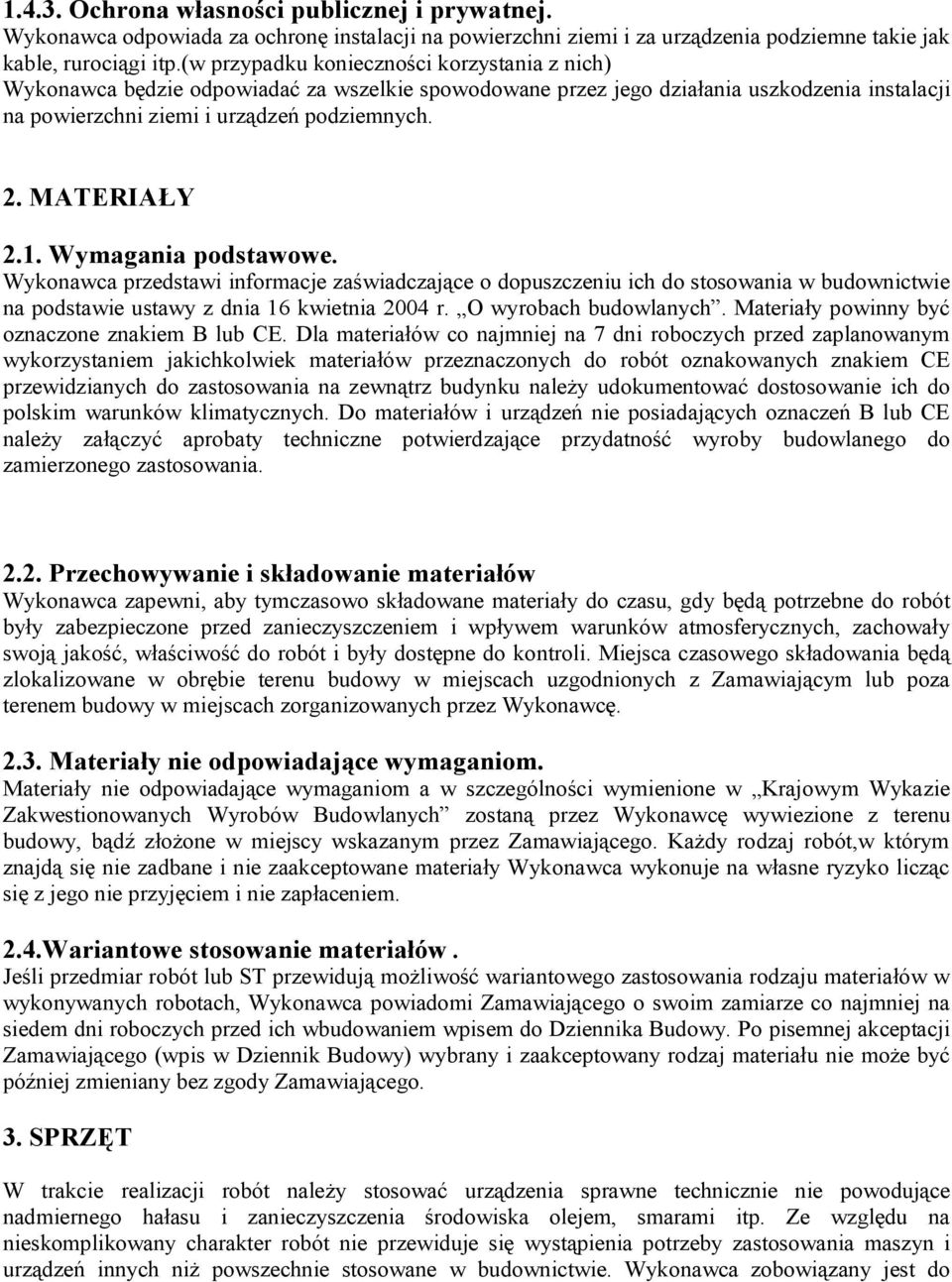 MATERIAŁY 2.1. Wymagania podstawowe. Wykonawca przedstawi informacje zaświadczające o dopuszczeniu ich do stosowania w budownictwie na podstawie ustawy z dnia 16 kwietnia 2004 r.