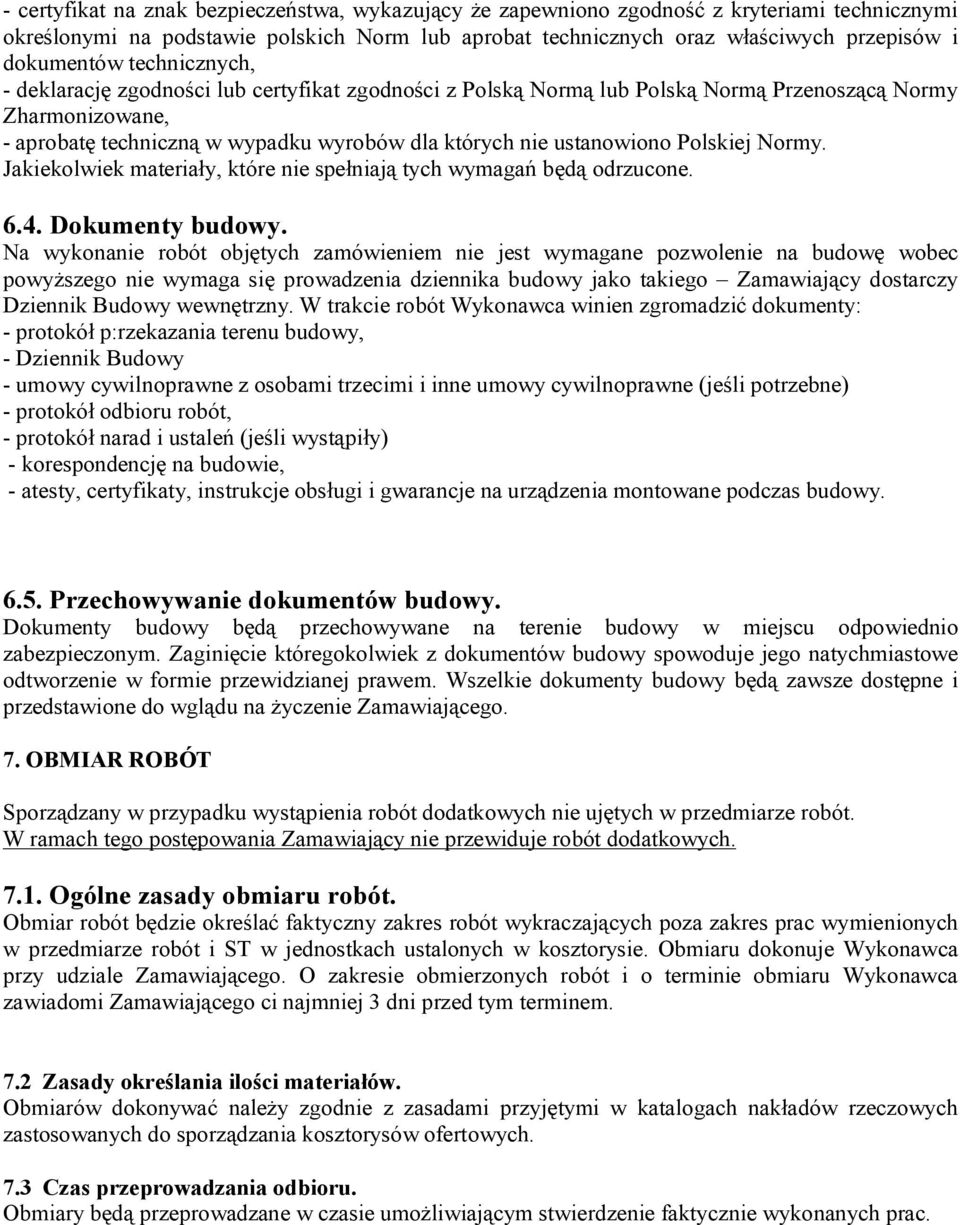 Polskiej Normy. Jakiekolwiek materiały, które nie spełniają tych wymagań będą odrzucone. 6.4. Dokumenty budowy.