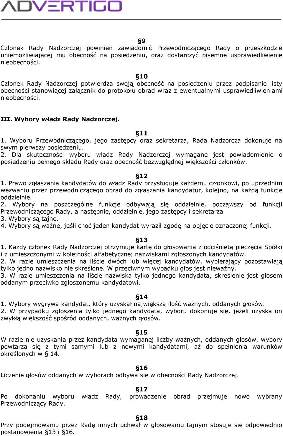 Wybory władz Rady Nadzorczej. 11 1. Wyboru Przewodniczącego, jego zastępcy oraz sekretarza, Rada Nadzorcza dokonuje na swym pierwszy posiedzeniu. 2.