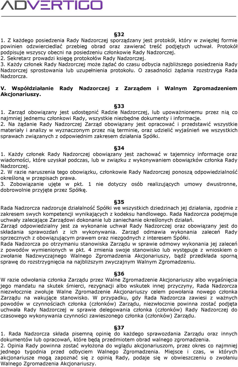 Każdy członek Rady Nadzorczej może żądać do czasu odbycia najbliższego posiedzenia Rady Nadzorczej sprostowania lub uzupełnienia protokołu. O zasadności żądania rozstrzyga Rada Nadzorcza. V.