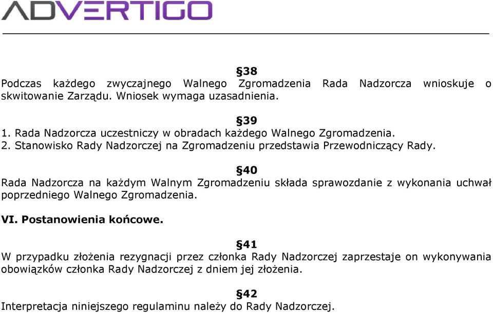 40 Rada Nadzorcza na każdym Walnym Zgromadzeniu składa sprawozdanie z wykonania uchwał poprzedniego Walnego Zgromadzenia. VI. Postanowienia końcowe.