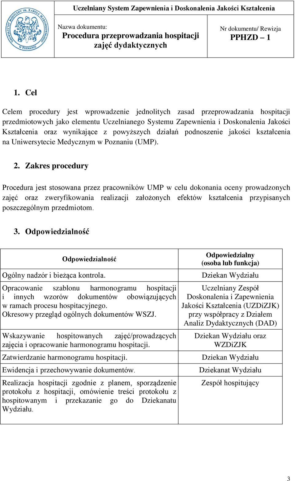 Zakres procedury Procedura jest stosowana przez pracowników UMP w celu dokonania oceny prowadzonych zajęć oraz zweryfikowania realizacji założonych efektów kształcenia przypisanych poszczególnym