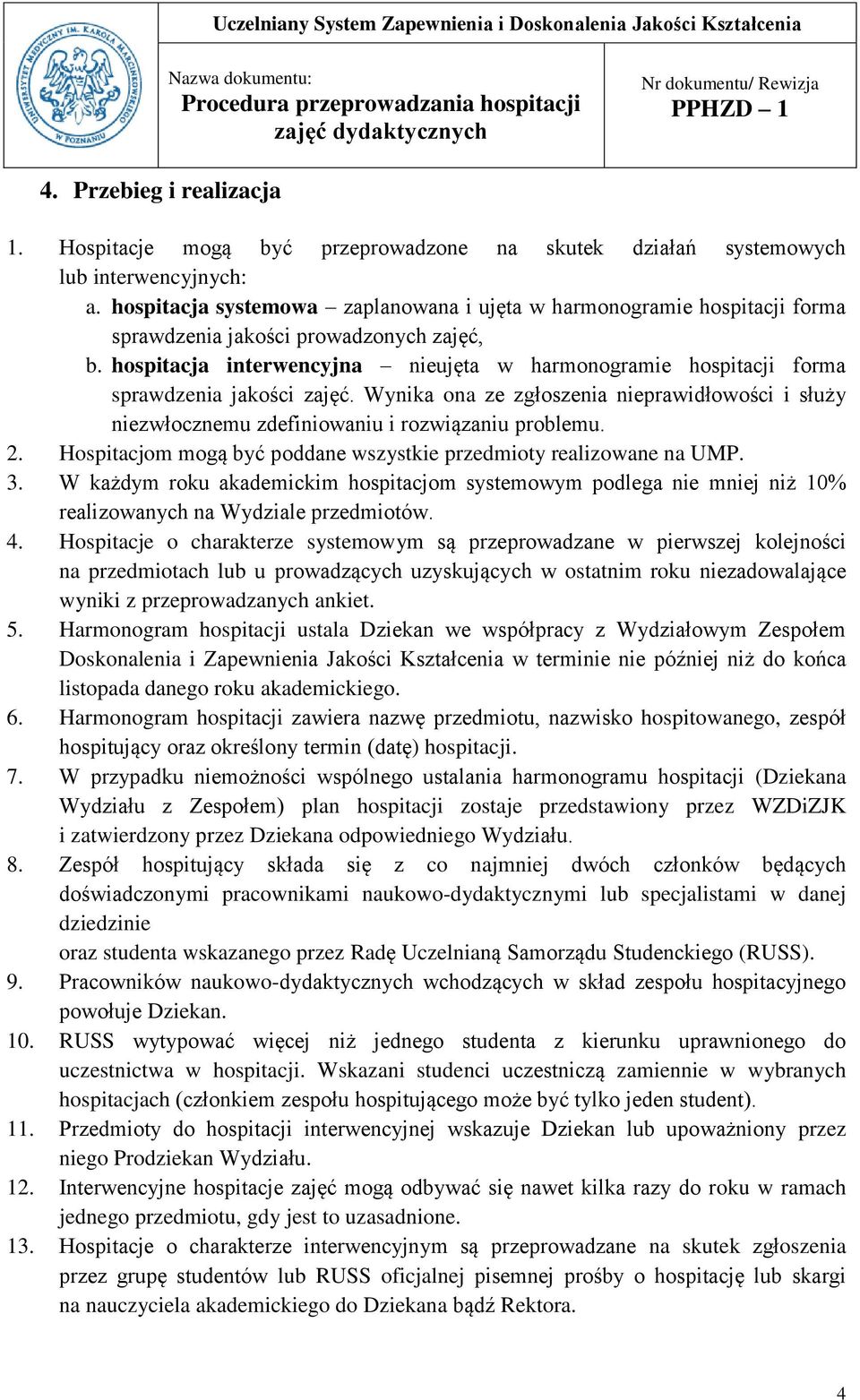 hospitacja interwencyjna nieujęta w harmonogramie hospitacji forma sprawdzenia jakości zajęć. Wynika ona ze zgłoszenia nieprawidłowości i służy niezwłocznemu zdefiniowaniu i rozwiązaniu problemu. 2.