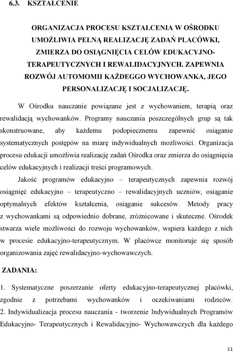Programy nauczania poszczególnych grup są tak skonstruowane, aby każdemu podopiecznemu zapewnić osiąganie systematycznych postępów na miarę indywidualnych możliwości.