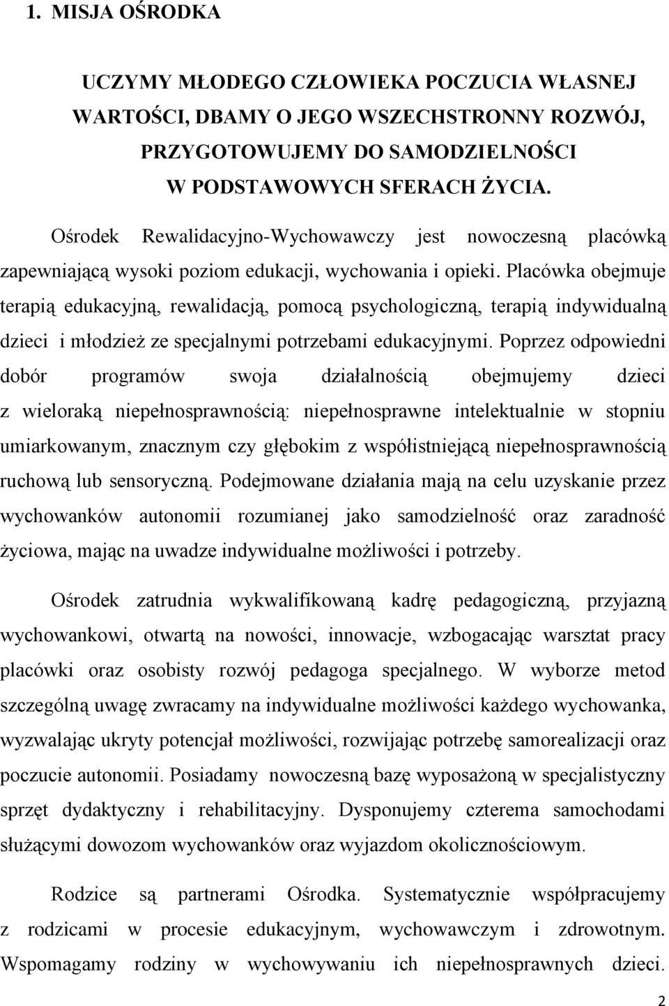 Placówka obejmuje terapią edukacyjną, rewalidacją, pomocą psychologiczną, terapią indywidualną dzieci i młodzież ze specjalnymi potrzebami edukacyjnymi.