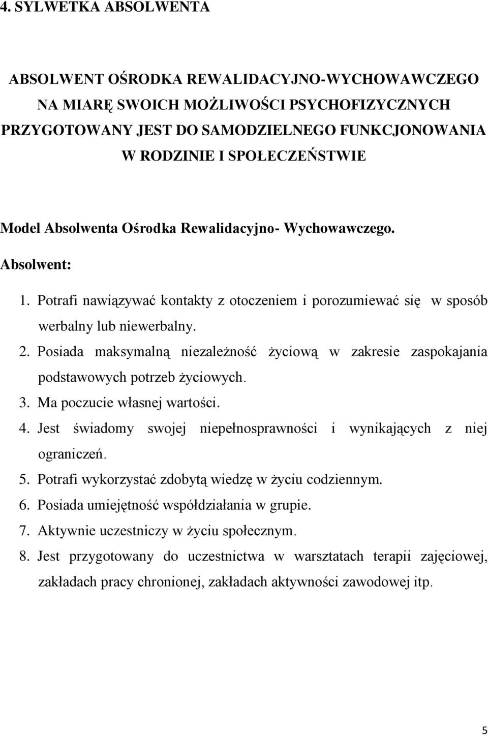 Posiada maksymalną niezależność życiową w zakresie zaspokajania podstawowych potrzeb życiowych. 3. Ma poczucie własnej wartości. 4.