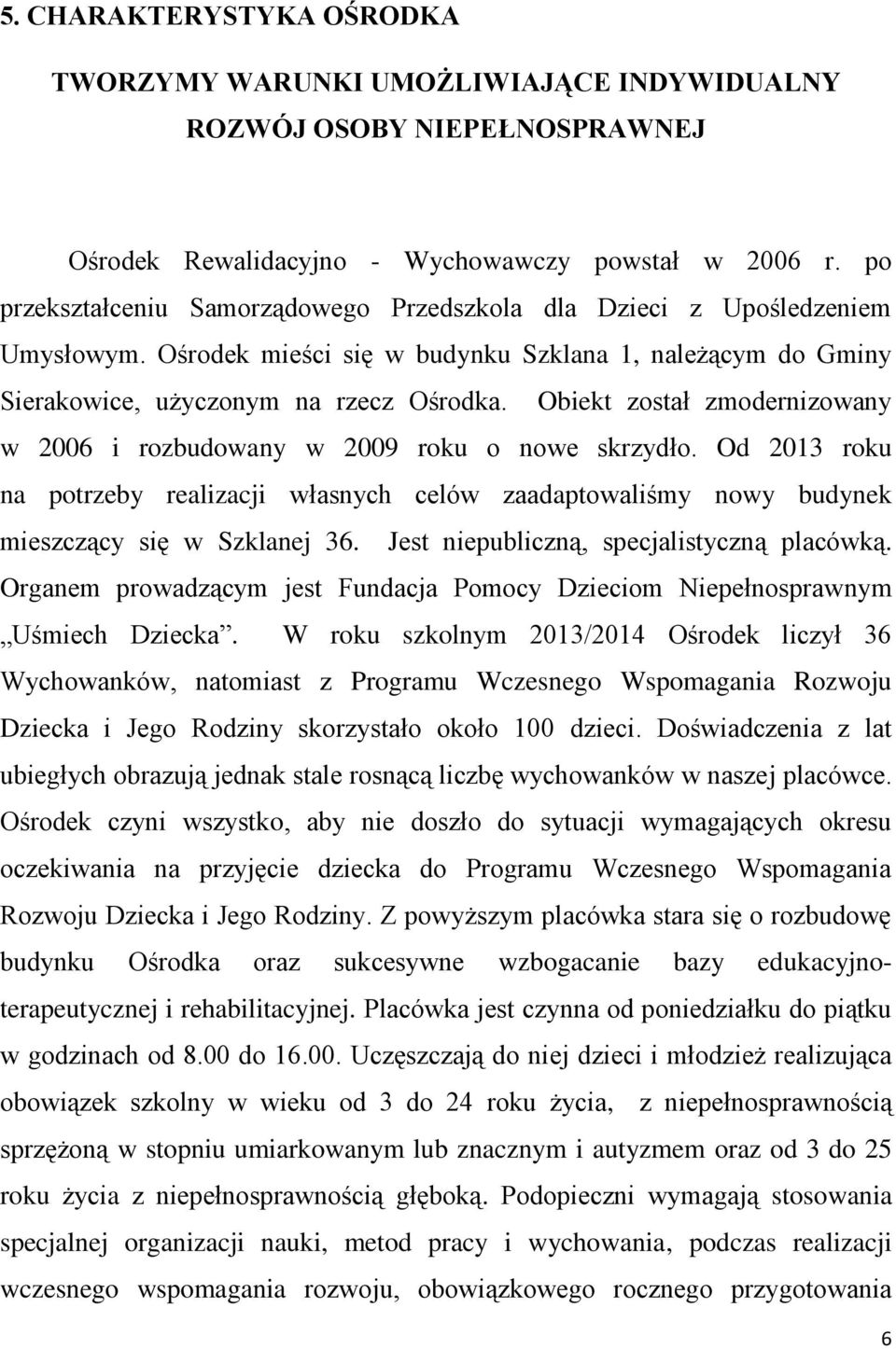 Obiekt został zmodernizowany w 2006 i rozbudowany w 2009 roku o nowe skrzydło. Od 2013 roku na potrzeby realizacji własnych celów zaadaptowaliśmy nowy budynek mieszczący się w Szklanej 36.