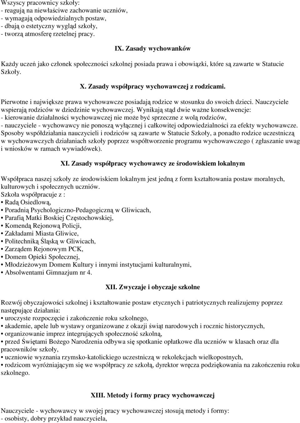 Pierwotne i największe prawa wychowawcze posiadają rodzice w stosunku do swoich dzieci. Nauczyciele wspierają rodziców w dziedzinie wychowawczej.