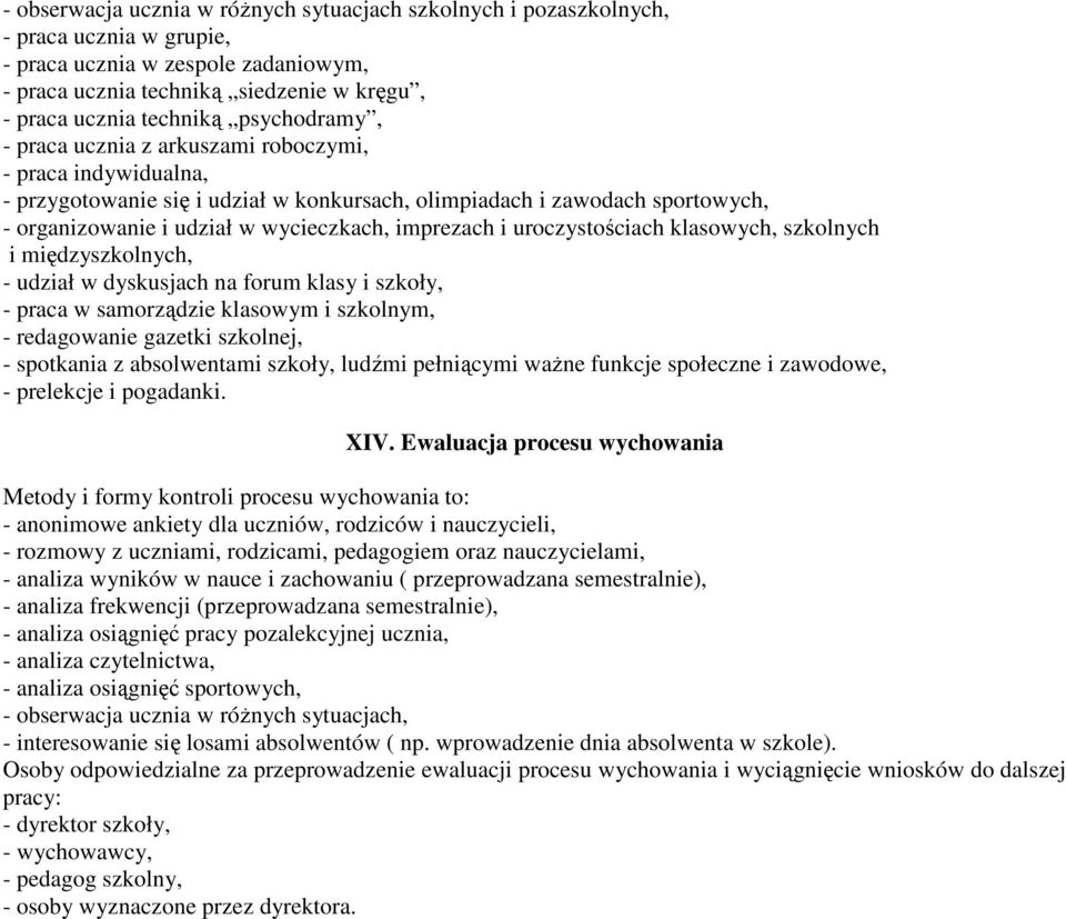 imprezach i uroczystościach klasowych, szkolnych i międzyszkolnych, - udział w dyskusjach na forum klasy i szkoły, - praca w samorządzie klasowym i szkolnym, - redagowanie gazetki szkolnej, -