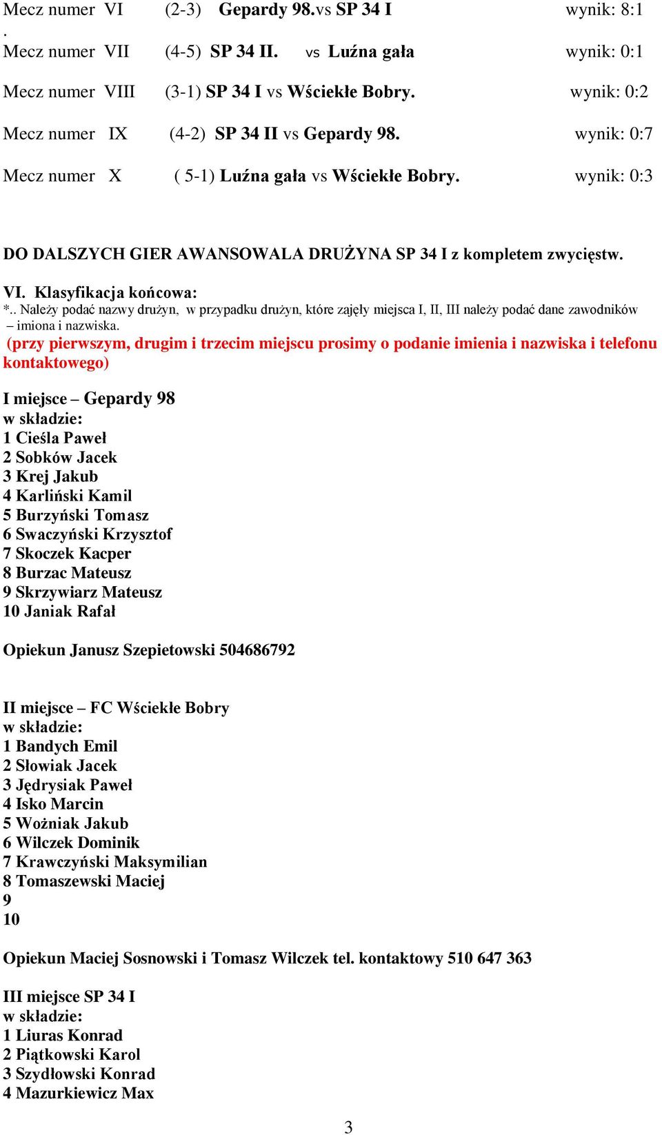 Klasyfikacja końcowa: *.. Należy podać nazwy drużyn, w przypadku drużyn, które zajęły miejsca I, II, III należy podać dane zawodników imiona i nazwiska.