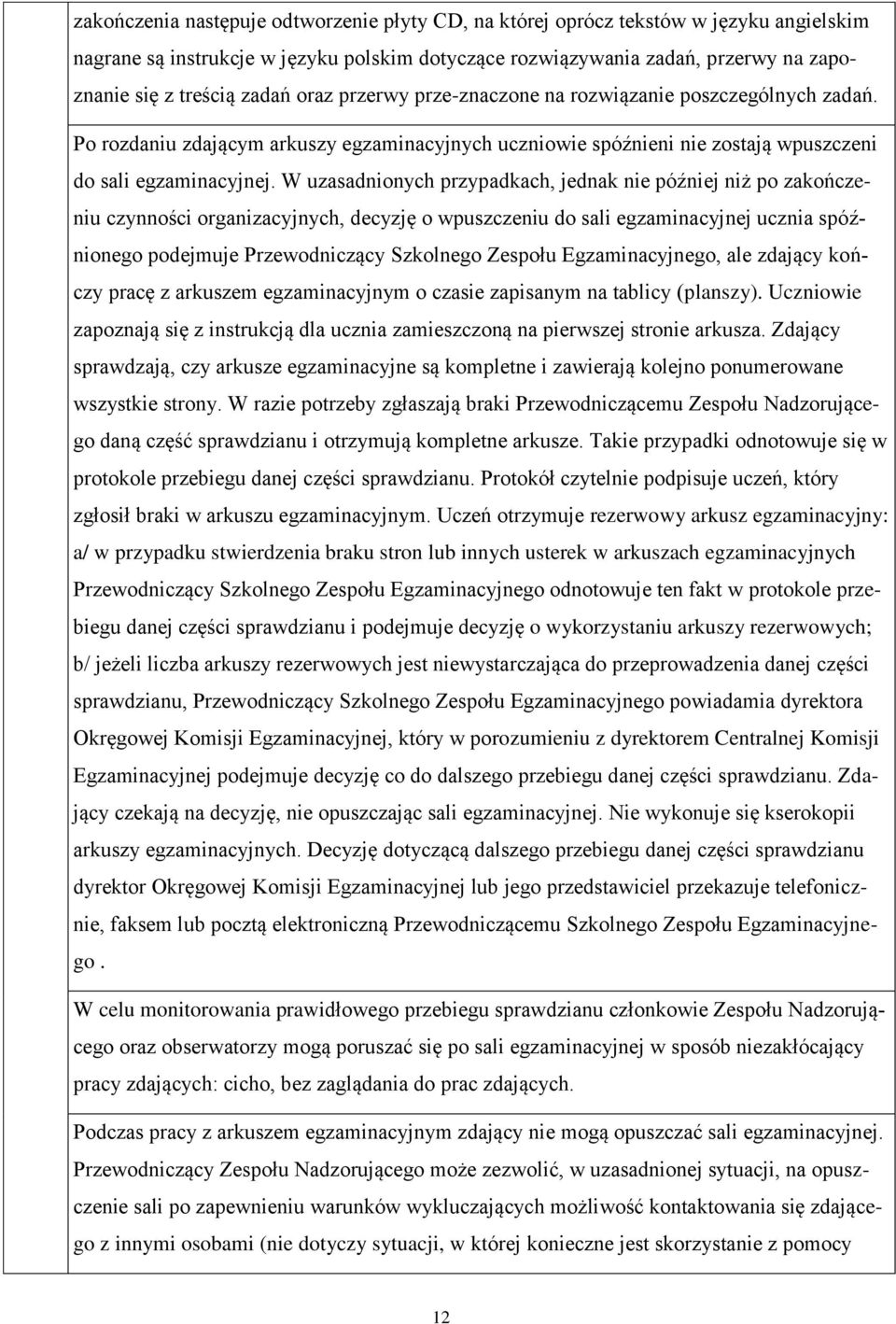 W uzasadnionych przypadkach, jednak nie później niż po zakończeniu czynności organizacyjnych, decyzję o wpuszczeniu do sali egzaminacyjnej ucznia spóźnionego podejmuje Przewodniczący Szkolnego