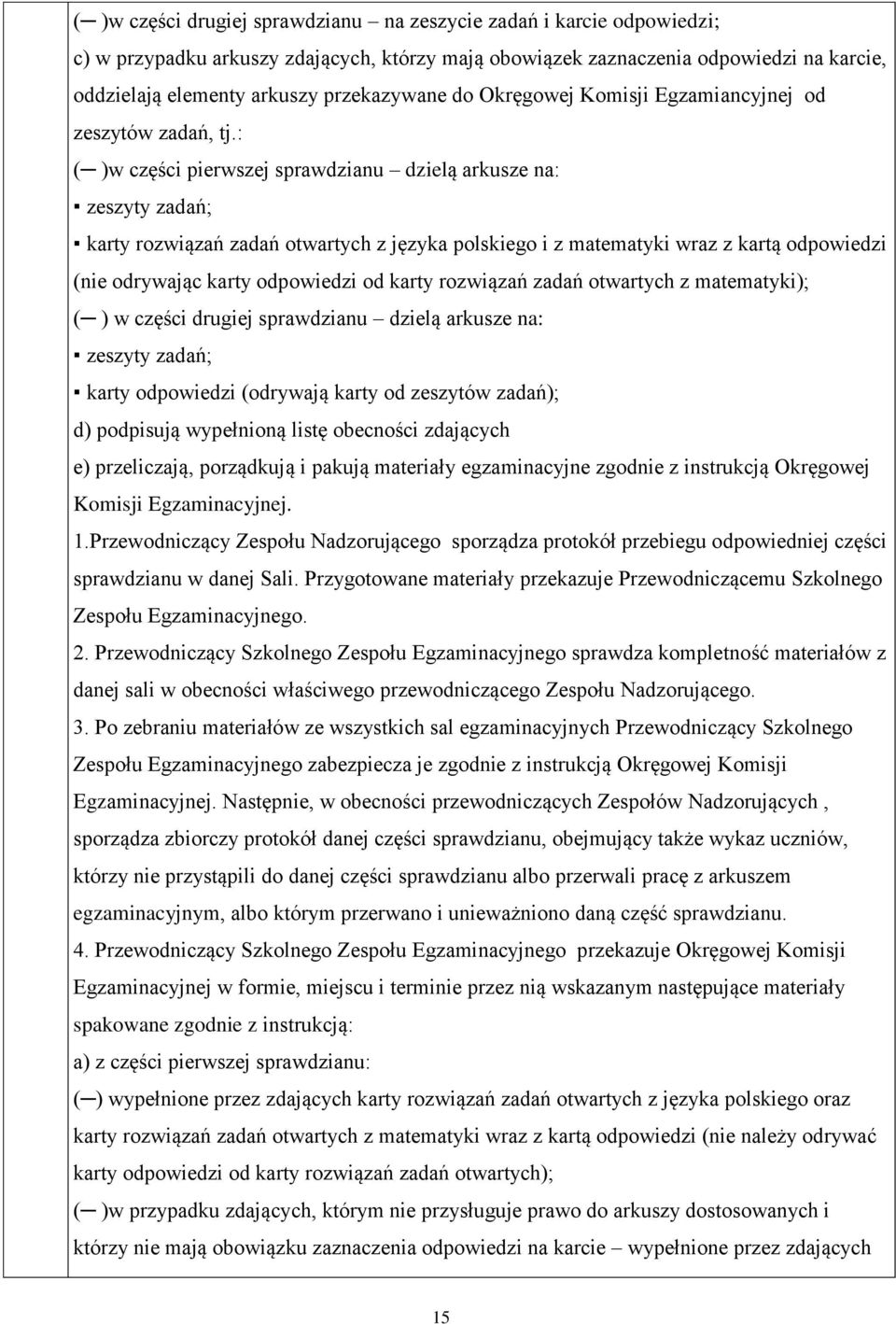 : ( )w części pierwszej sprawdzianu dzielą arkusze na: zeszyty zadań; karty rozwiązań zadań otwartych z języka polskiego i z matematyki wraz z kartą odpowiedzi (nie odrywając karty odpowiedzi od