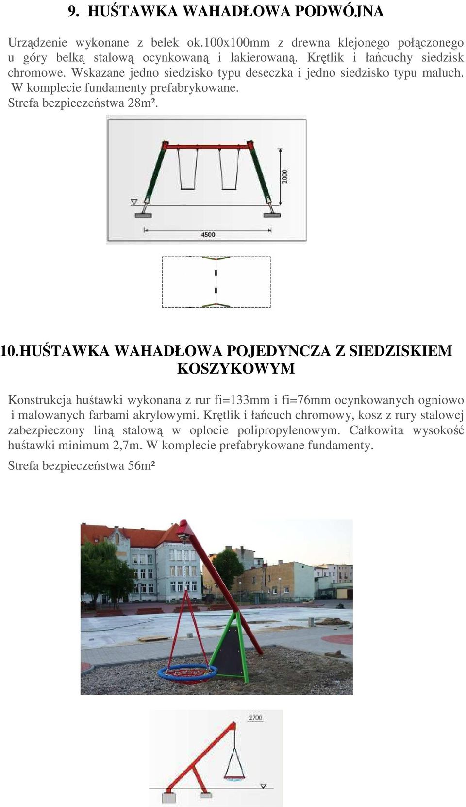 10. HUŚTAWKA WAHADŁOWA POJEDYNCZA Z SIEDZISKIEM KOSZYKOWYM Konstrukcja huśtawki wykonana z rur fi=133mm i fi=76mm ocynkowanych ogniowo i malowanych farbami akrylowymi.