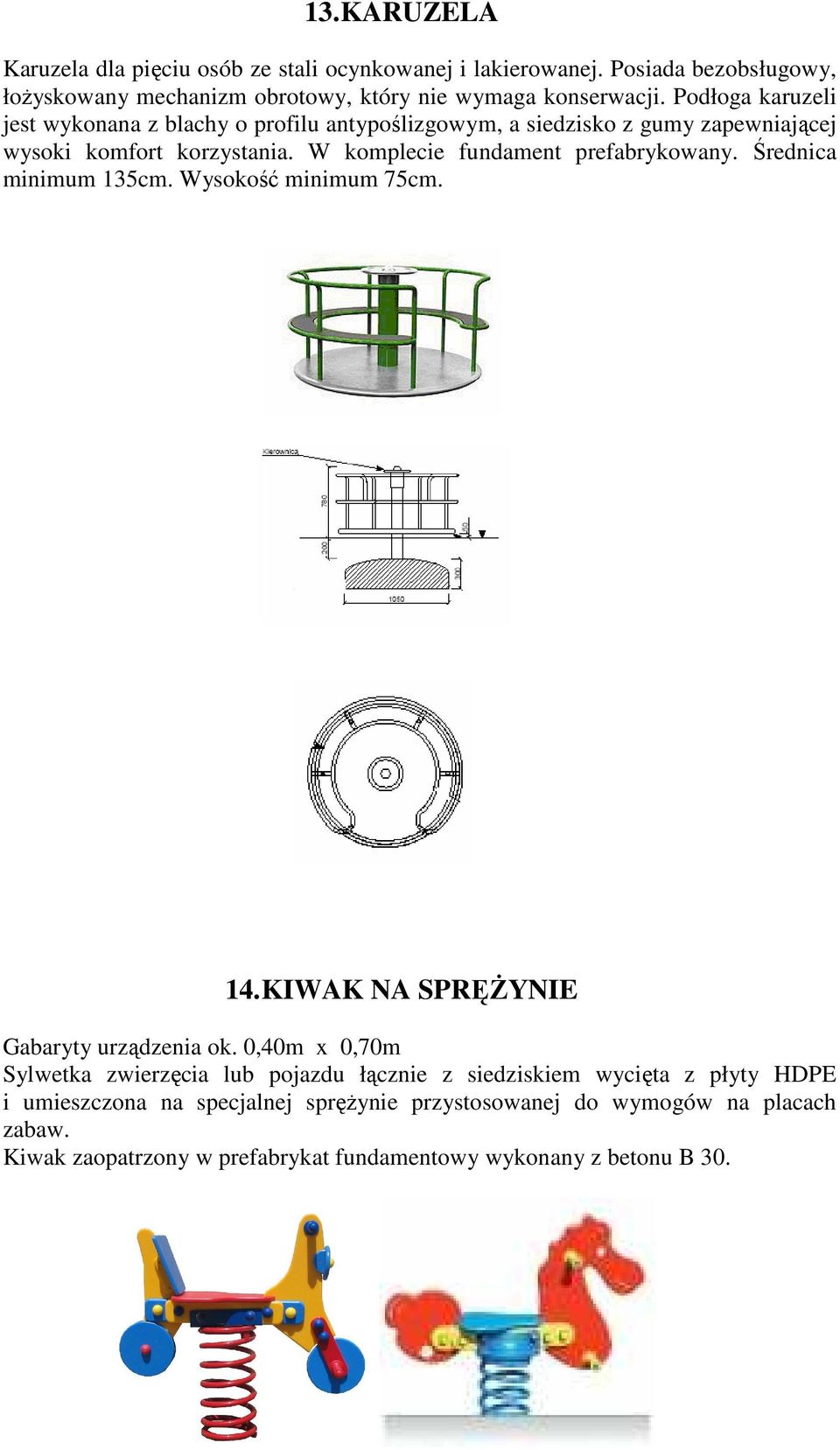 Średnica minimum 135cm. Wysokość minimum 75cm. 14. KIWAK NA SPRĘśYNIE Gabaryty urządzenia ok.