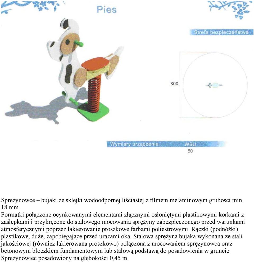 warunkami atmosferycznymi poprzez lakierowanie proszkowe farbami poliestrowymi. Rączki (podnóżki) plastikowe, duże, zapobiegające przed urazami oka.