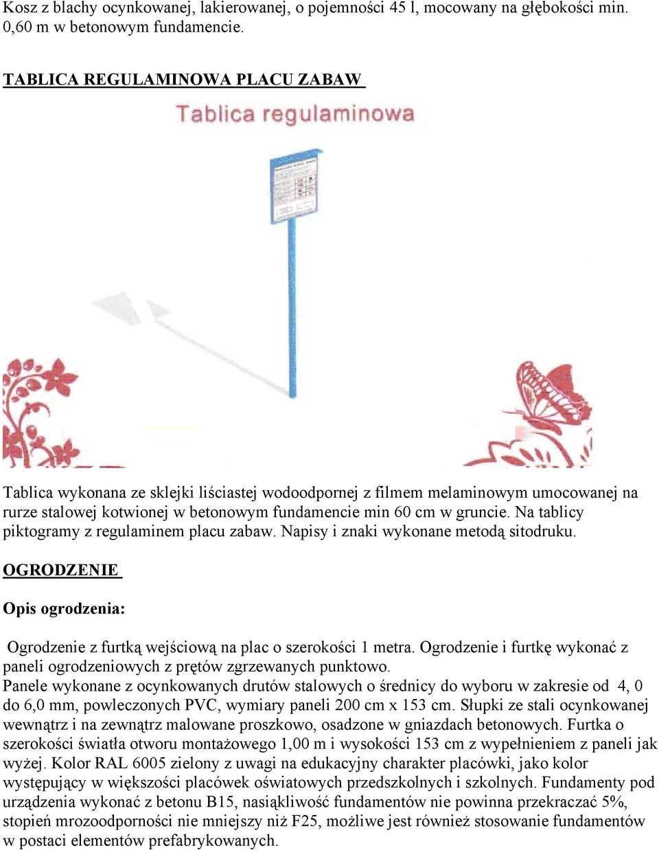 Na tablicy piktogramy z regulaminem placu zabaw. Napisy i znaki wykonane metodą sitodruku. OGRODZENIE Opis ogrodzenia: Ogrodzenie z furtką wejściową na plac o szerokości 1 metra.