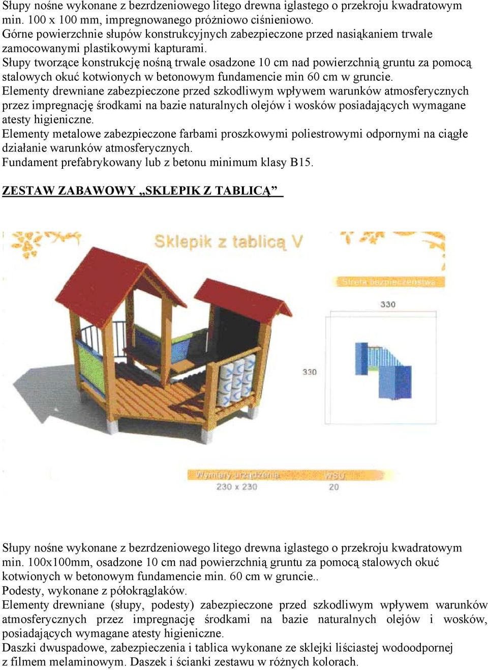 Słupy tworzące konstrukcję nośną trwale osadzone 10 cm nad powierzchnią gruntu za pomocą stalowych okuć kotwionych w betonowym fundamencie min 60 cm w gruncie.