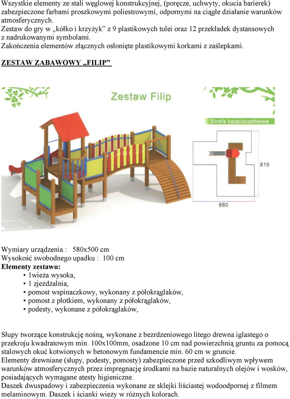 ZESTAW ZABAWOWY FILIP Wymiary urządzenia : 580x500 cm Wysokość swobodnego upadku : 100 cm Elementy zestawu: 1wieża wysoka, 1 zjeżdżalnia, pomost wspinaczkowy, wykonany z półokrąglaków, pomost z