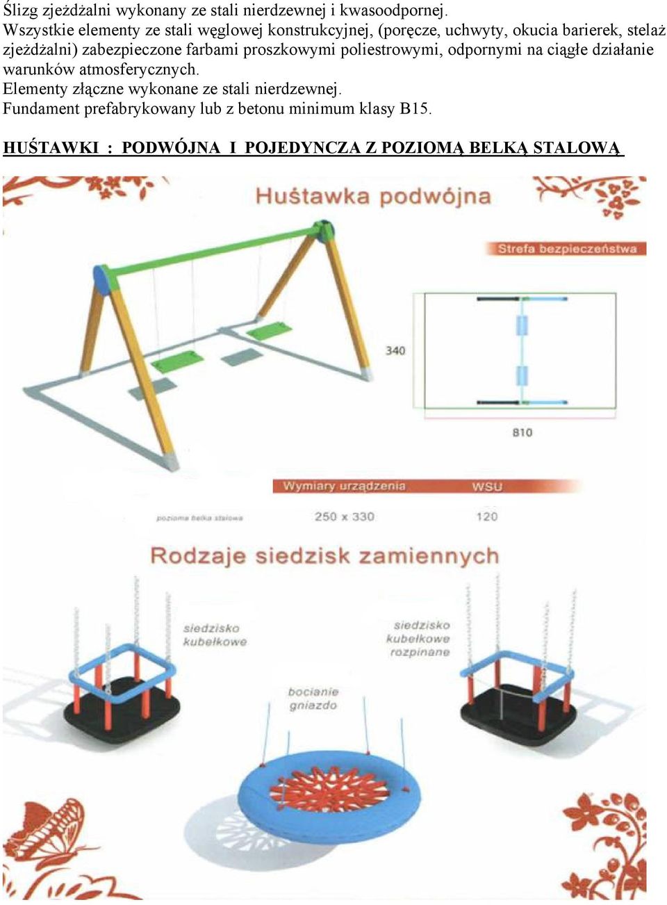 zabezpieczone farbami proszkowymi poliestrowymi, odpornymi na ciągłe działanie warunków atmosferycznych.