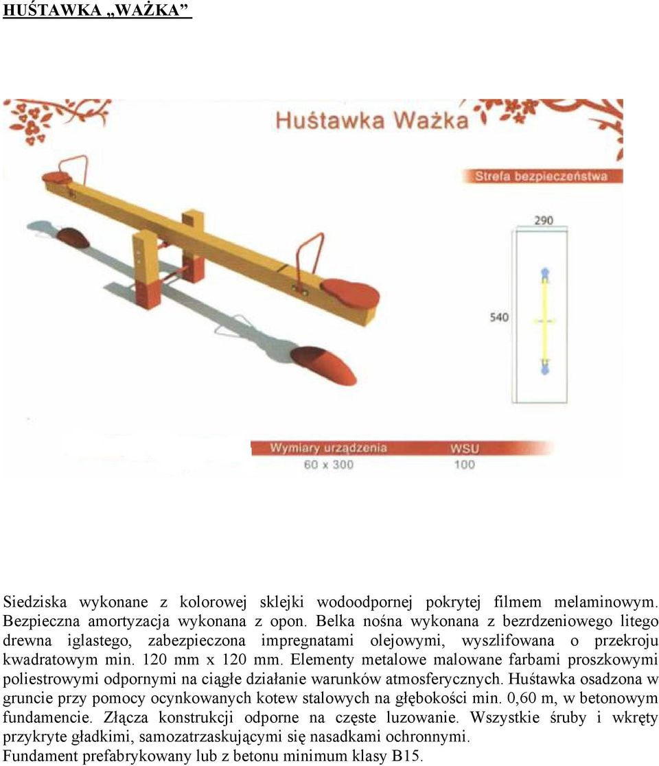 Elementy metalowe malowane farbami proszkowymi poliestrowymi odpornymi na ciągłe działanie warunków atmosferycznych.