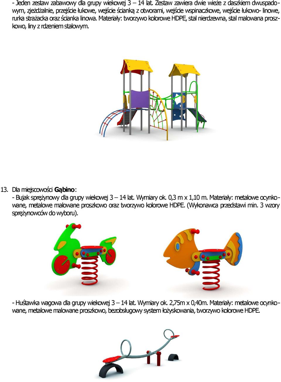 Materiały: tworzywo kolorowe HDPE, stal nierdzewna, stal malowana proszkowo, liny z rdzeniem stalowym. 13. Dla miejscowości Gąbino: - Bujak sprężynowy dla grupy wiekowej 3 14 lat. Wymiary ok.