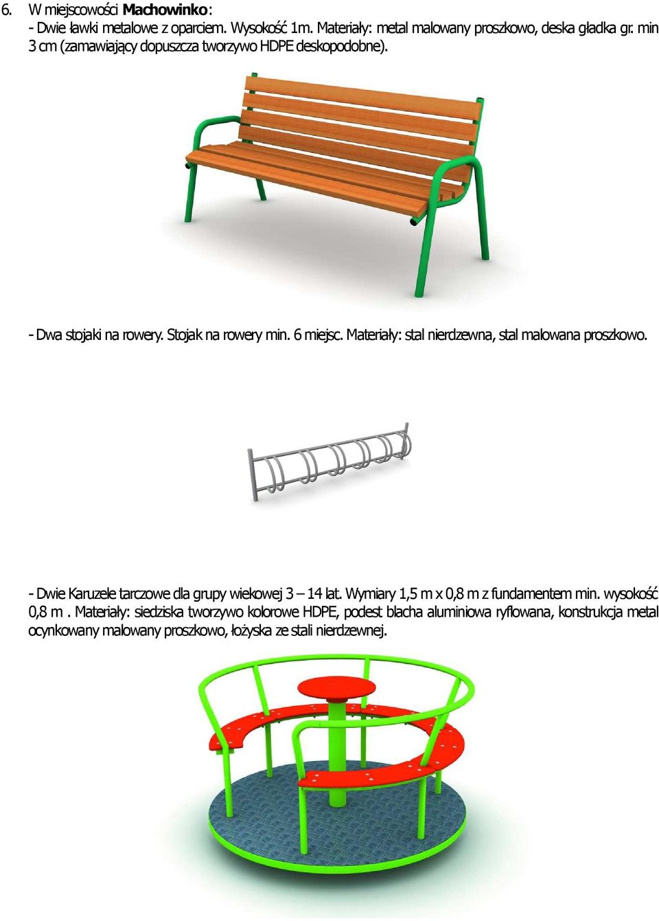 Materiały: stal nierdzewna, stal malowana proszkowo. - Dwie Karuzele tarczowe dla grupy wiekowej 3 14 lat.