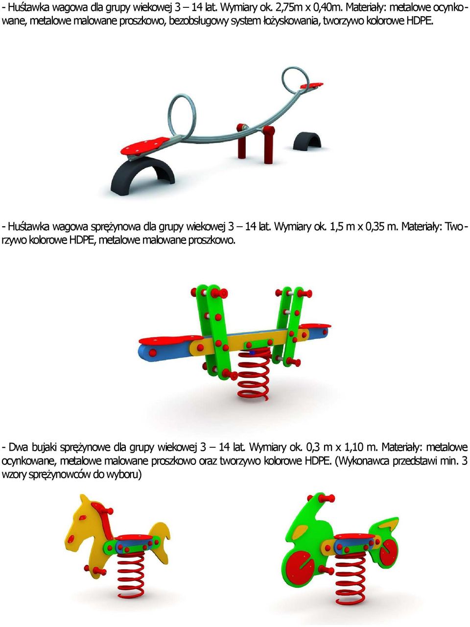 - Huśtawka wagowa sprężynowa dla grupy wiekowej 3 14 lat. Wymiary ok. 1,5 m x 0,35 m.