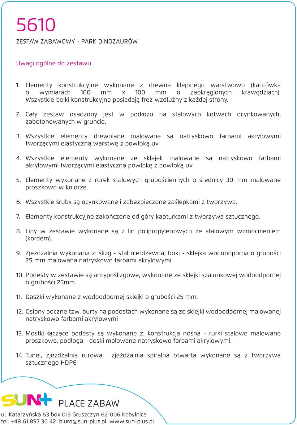 Wszystkie elementy drewniane malowane są natryskowo farbami akrylowymi tworzącymi elastyczną warstwę z powłoką uv. 4.