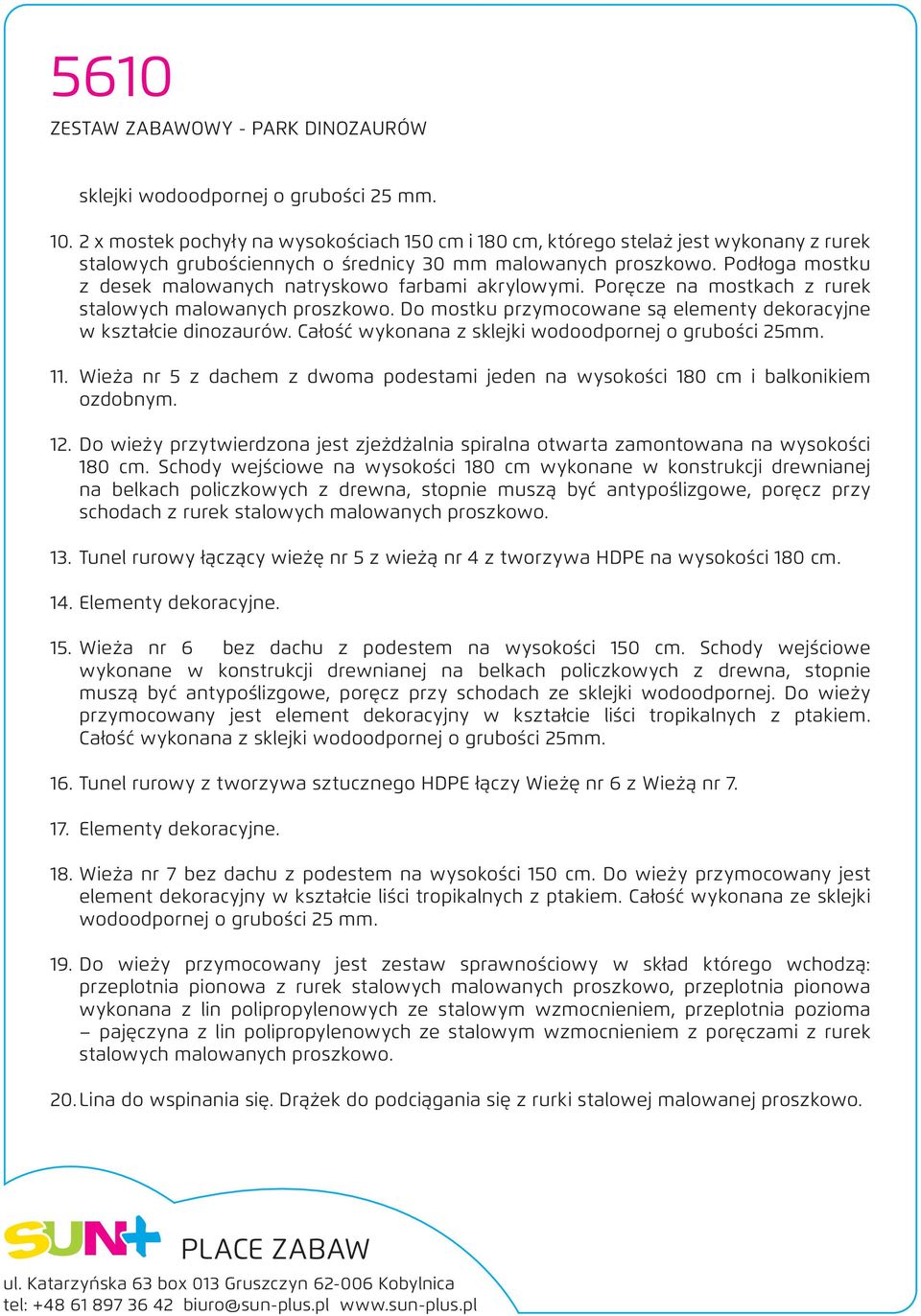 Całość wykonana z sklejki wodoodpornej o grubości 25mm. 11. Wieża nr 5 z dachem z dwoma podestami jeden na wysokości 180 cm i balkonikiem ozdobnym. 12.