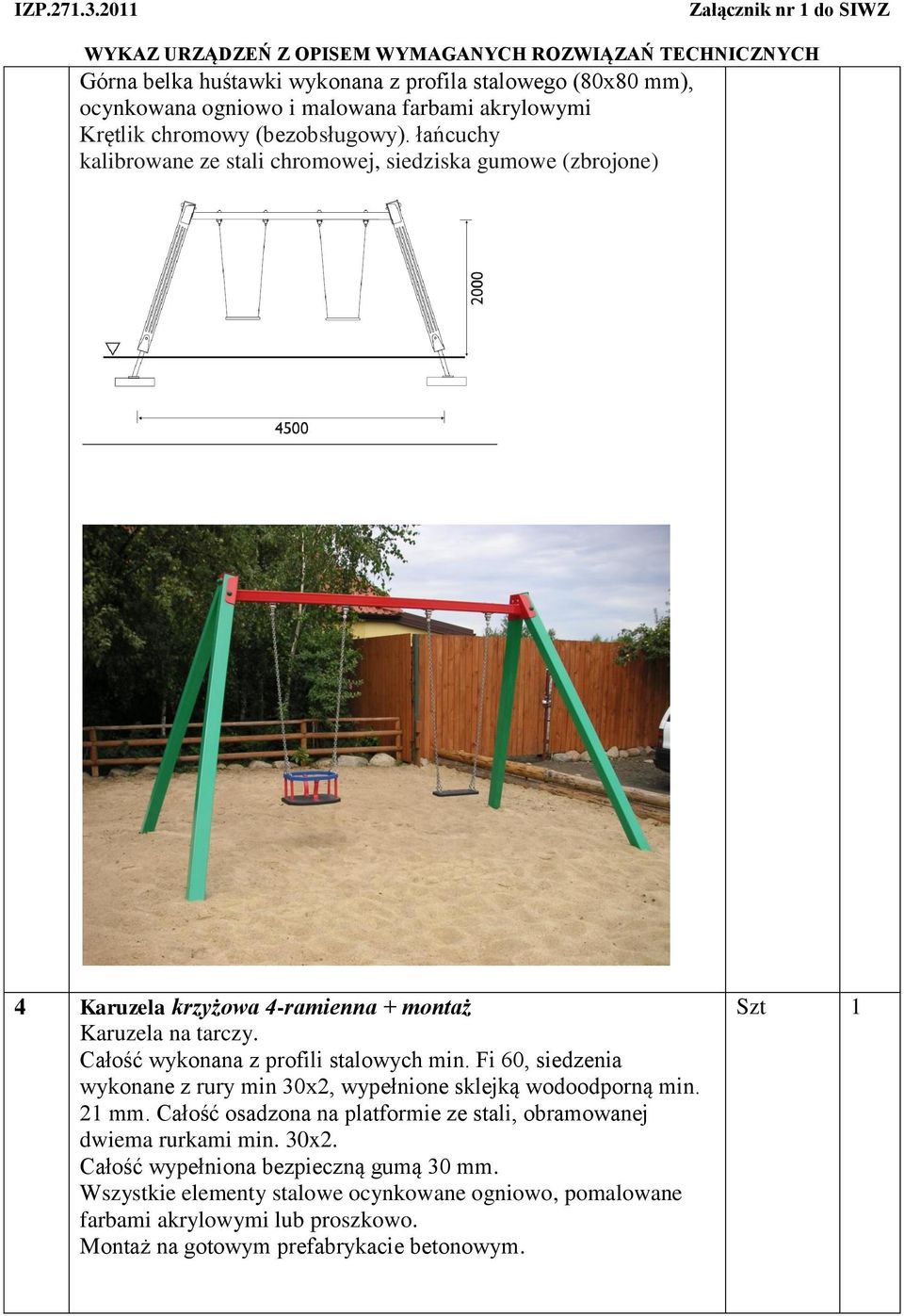 Całość wykonana z profili stalowych min. Fi 60, siedzenia wykonane z rury min 30x2, wypełnione sklejką wodoodporną min. 21 mm.