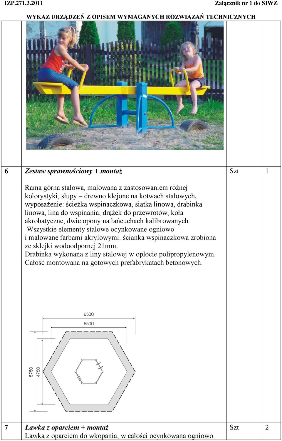 Wszystkie elementy stalowe ocynkowane ogniowo i malowane farbami akrylowymi. ścianka wspinaczkowa zrobiona ze sklejki wodoodpornej 21mm.