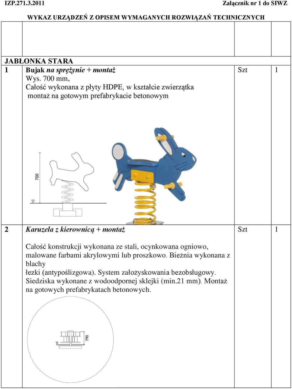 kierownicą + montaż Całość konstrukcji wykonana ze stali, ocynkowana ogniowo, malowane farbami akrylowymi lub