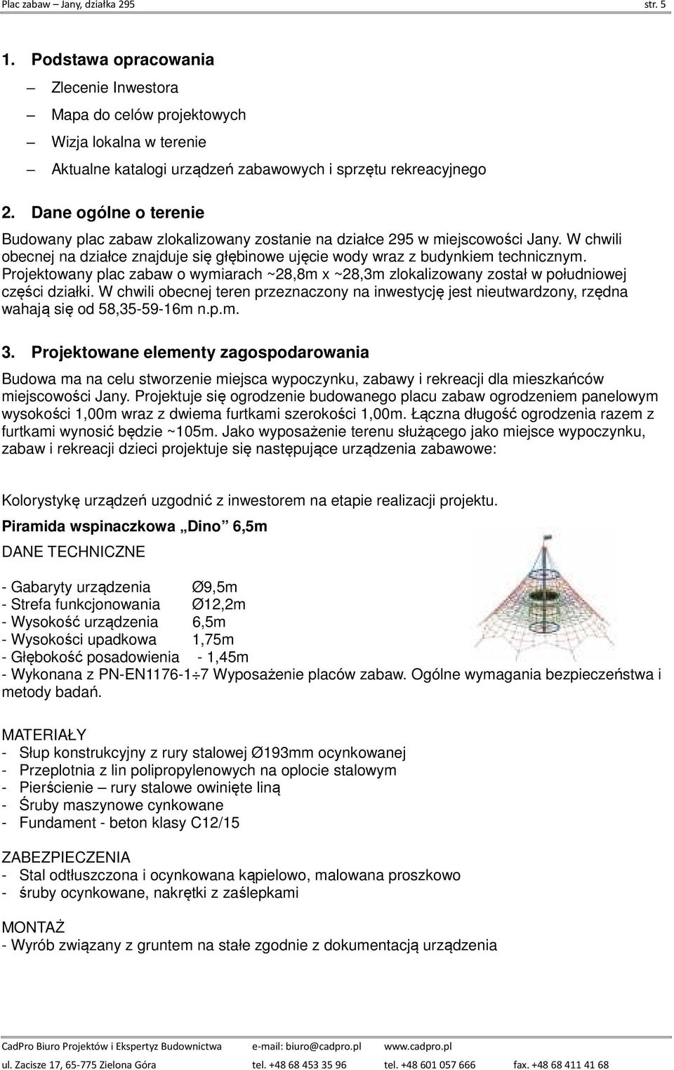 Projektowany plac zabaw o wymiarach ~28,8m x ~28,3m zlokalizowany został w południowej części działki.