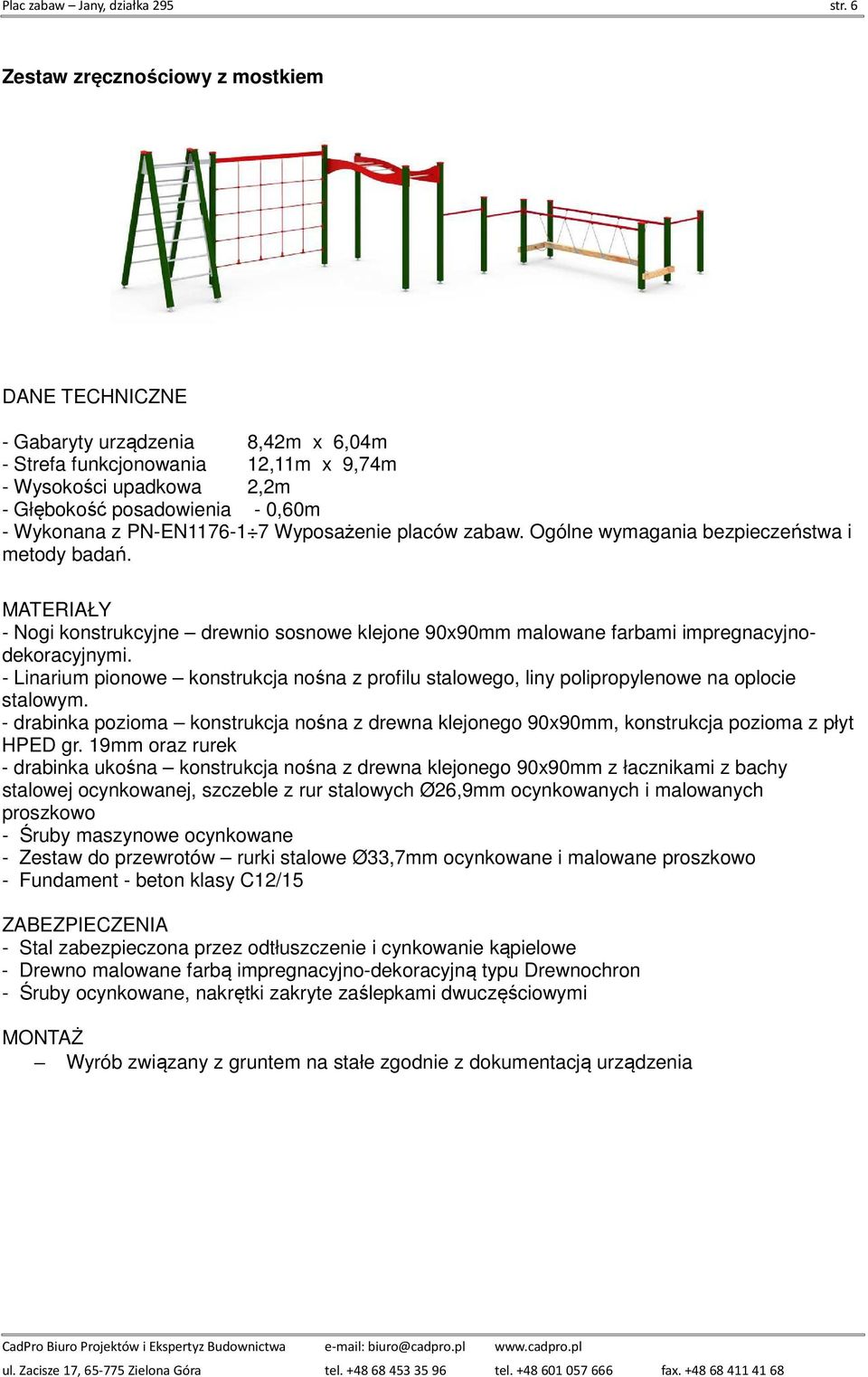Ogólne wymagania bezpieczeństwa i metody badań. - Nogi konstrukcyjne drewnio sosnowe klejone 90x90mm malowane farbami impregnacyjnodekoracyjnymi.