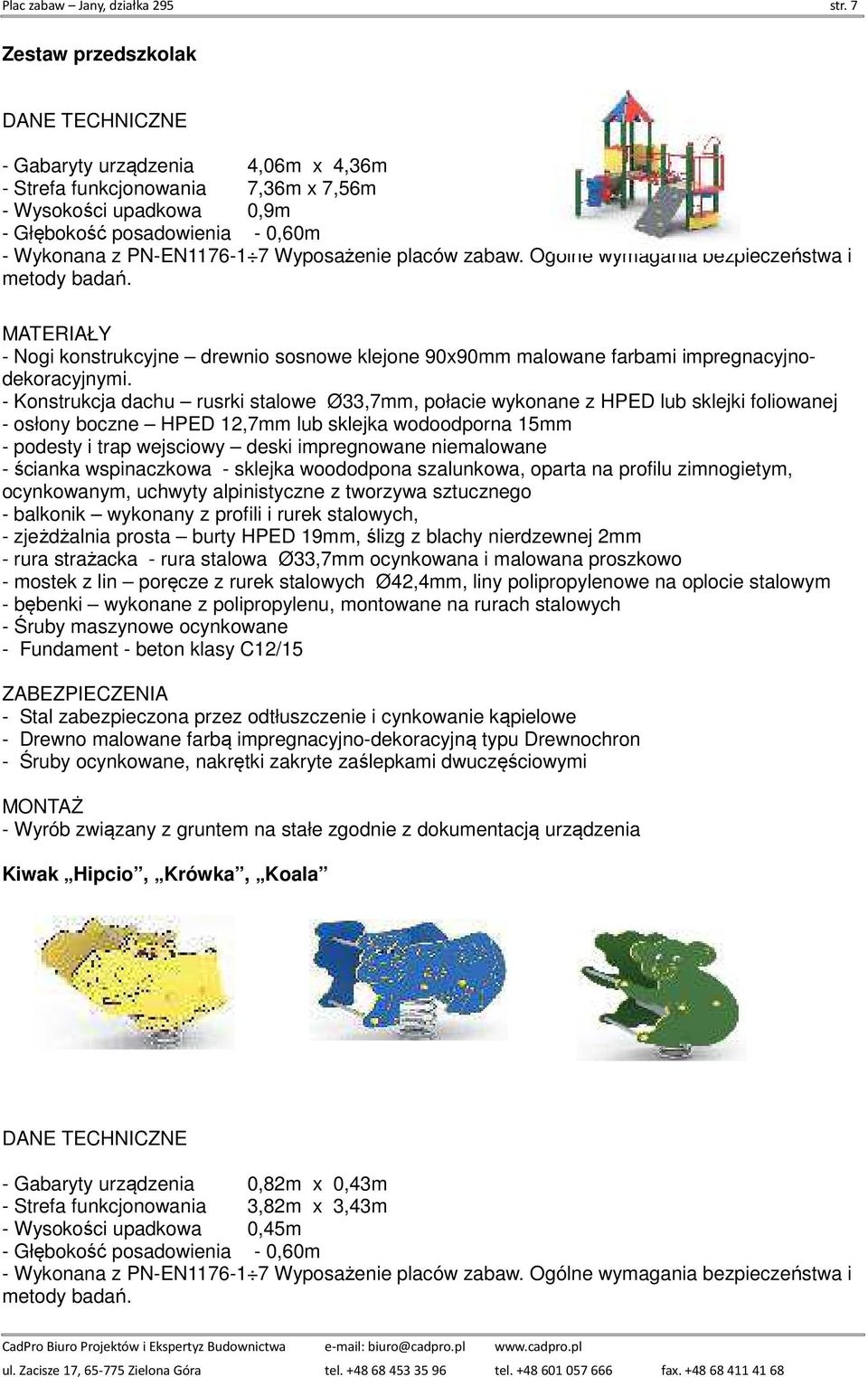 Ogólne wymagania bezpieczeństwa i metody badań. - Nogi konstrukcyjne drewnio sosnowe klejone 90x90mm malowane farbami impregnacyjnodekoracyjnymi.