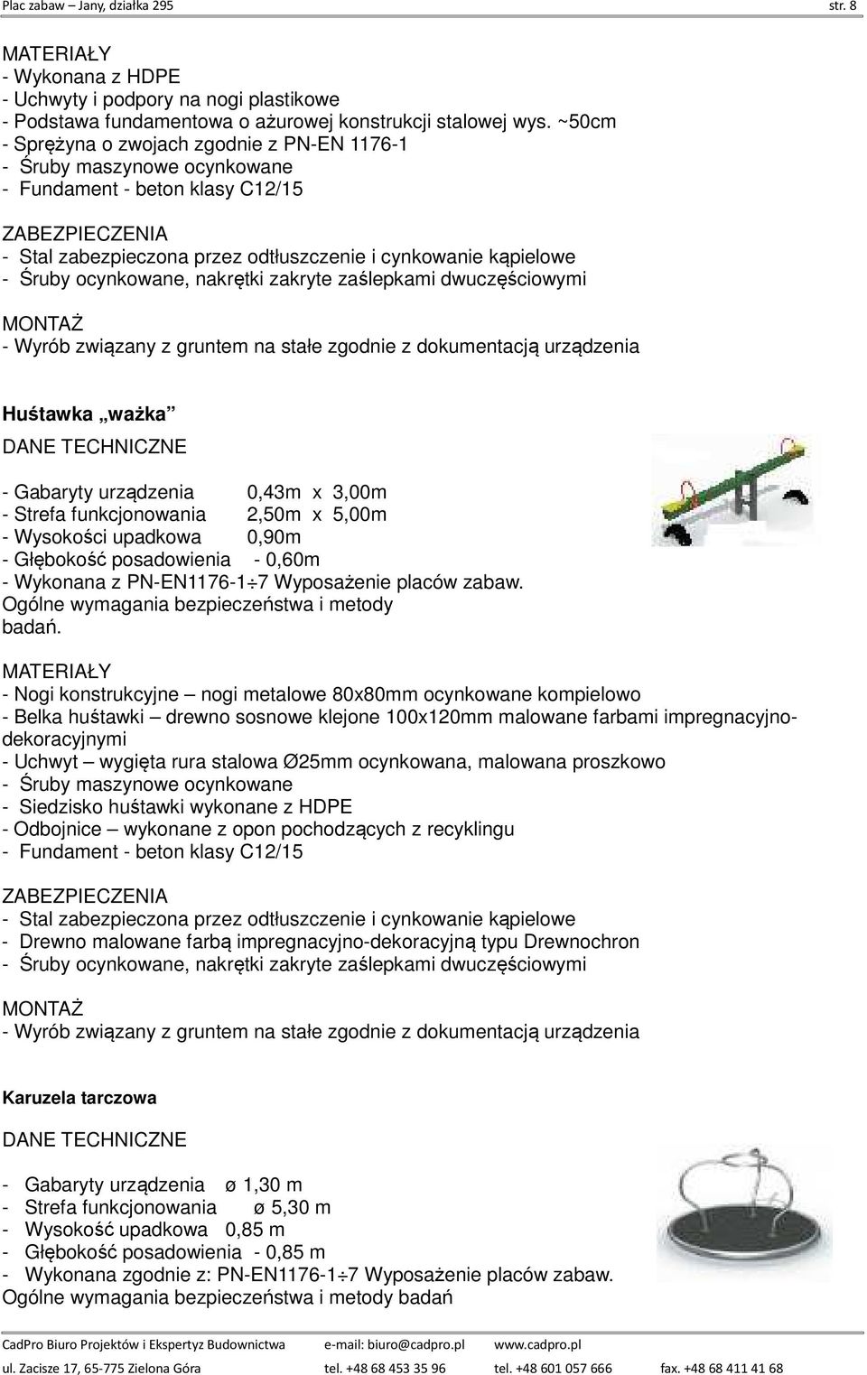 Strefa funkcjonowania 2,50m x 5,00m - Wysokości upadkowa 0,90m - Wykonana z PN-EN1176-1 7 Wyposażenie placów zabaw. Ogólne wymagania bezpieczeństwa i metody badań.